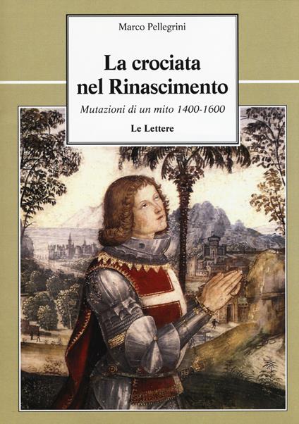 La crociata nel Rinascimento. Mutazioni di un mito 1400-1600 - Marco Pellegrini - copertina