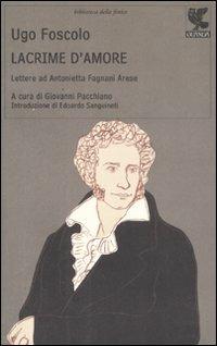 Lacrime d'amore. Lettere ad Antonietta Fagnani Arese - Ugo Foscolo - copertina