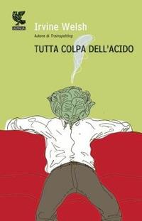 Tutta colpa dell'acido - Irvine Welsh - copertina