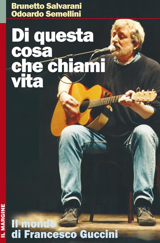 Di questa cosa che chiami vita. Il mondo di Francesco Guccini - Brunetto Salvarani,Odoardo Semellini - copertina