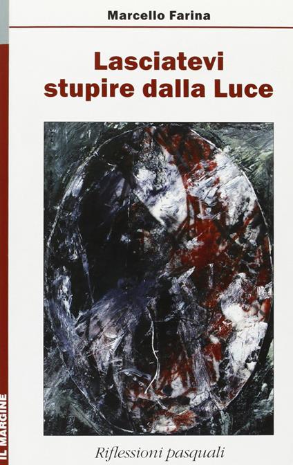 Lasciatevi stupire dalla luce. Riflessioni pasquali - Marcello Farina - copertina