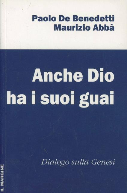 Anche Dio ha i suoi guai. Dialogo sulla Genesi - Paolo De Benedetti,Maurizio Abbà - copertina