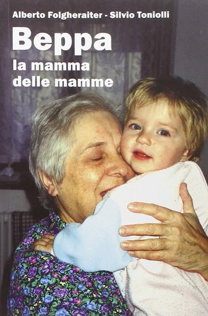 Beppa. La mamma delle mamme - Alberto Folgheraiter,Silvio Toniolli - copertina