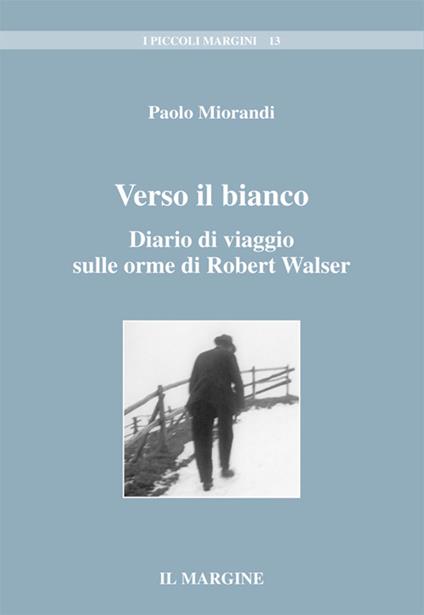 Verso il bianco. Diario di viaggio sulle orme di Robert Walser - Paolo Miorandi - copertina