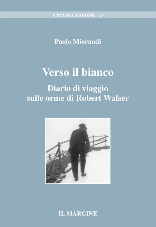 Verso il bianco. Diario di viaggio sulle orme di Robert Walser - Paolo Miorandi - copertina