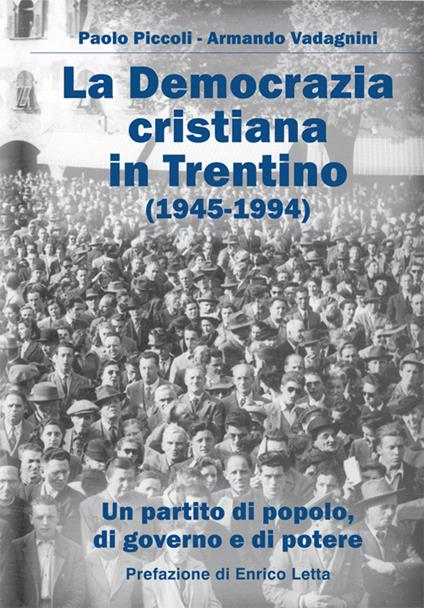 La Democrazia Cristiana e il Trentino (1945-1994). Un partito di popolo, di governo e di potere - Paolo Piccoli,Armando Vadagnini - copertina