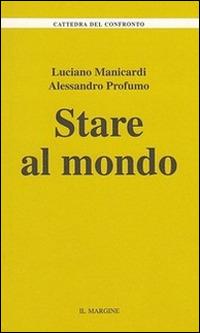 Stare al mondo - Luciano Manicardi,Alessandro Profumo - copertina