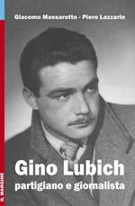 Gino Lubich. Partigiano e giornalista. Ediz. illustrata