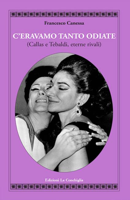 C'eravamo tanto odiate (Callas e Tebaldi, eterne rivali) - Francesco Canessa - copertina