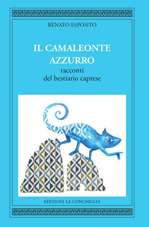 Il camaleonte azzurro. Racconti del bestiario caprese - Renato Esposito - copertina