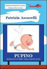 Pupino. Monologo in versi dalla nascita in su. Ediz. illustrata - Patrizia Ascarelli - copertina