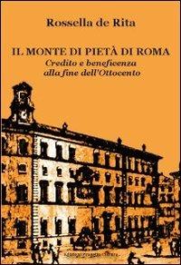Il monte di pietà di Roma. Credito e beneficenza alla fine dell'Ottocento - Rossella De Rita - copertina