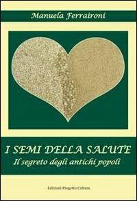 I semi della salute. Il segreto degli antichi semi - Manuela Ferraironi - copertina
