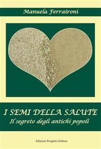 I semi della salute. Il segreto degli antichi semi - Manuela Ferraironi - ebook