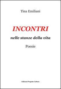 Incontri. Nelle stanze della vita - Tina Emiliani - copertina