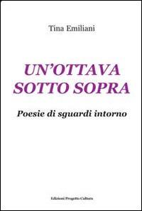Un'ottava sotto sopra. Poesie di sguardi intorno - Tina Emiliani - copertina
