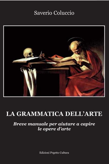 La grammatica dell'arte. Breve manuale per aiutare a capire le opere d'arte - Saverio Coluccio - copertina