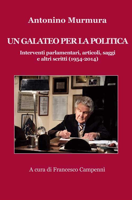 Un galateo per la politica. Interventi parlamentari, articoli, saggi e altri scritti (1954-2014) - Antonino Murmura - copertina