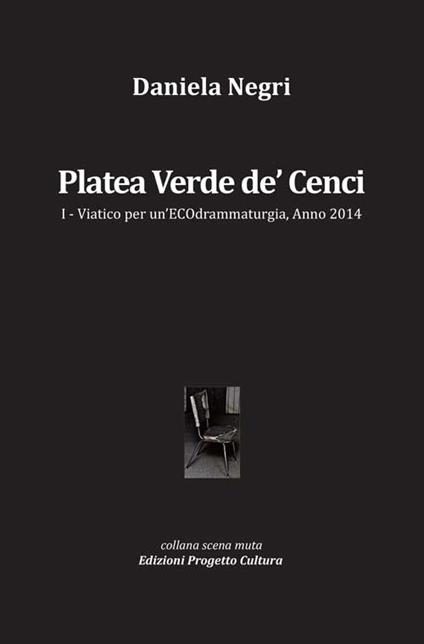 Platea Verde de' Cenci. Viatico per un'ECOdrammaturgia, anno 2014. Vol. 1 - Daniela Negri - copertina