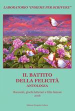 Il battito della felicità. Antologia. Racconti, giochi letterari e film famosi. Laboratorio «Insieme per scrivere» 2016