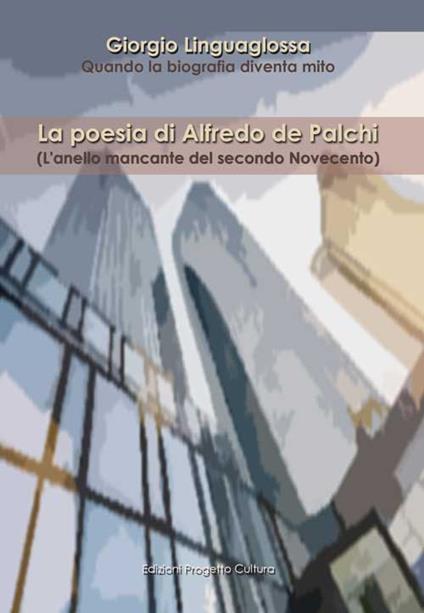 La poesia di Alfredo de Palchi. (L'anello mancante del secondo Novecento) - Giorgio Linguaglossa - copertina