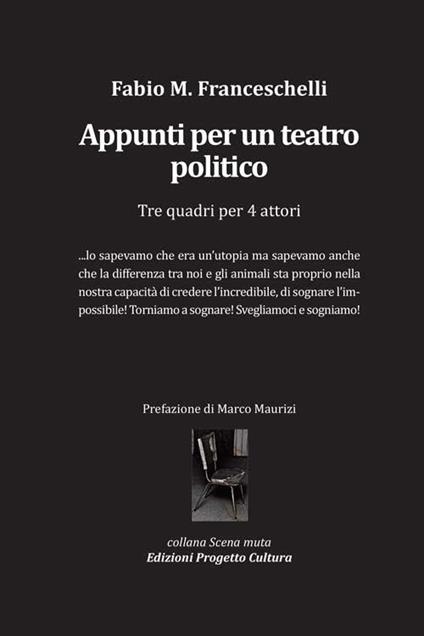 Appunti per un teatro politico. Tre quadri per 4 attori - Fabio Massimo Franceschelli - copertina