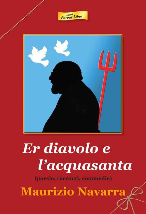 Er diavolo e l'acquasanta. Poesie, racconti, commedie - Maurizio Navarra - copertina