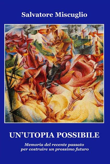 Un' utopia possibile. Memoria del recente passato per costruire un prossimo futuro - Salvatore Miscuglio - copertina