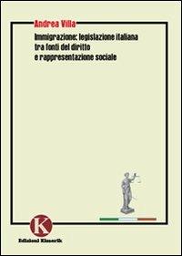 Immigrazione: legislazione italiana tra fonti del diritto e rappresentazione sociale - Andrea Villa - copertina