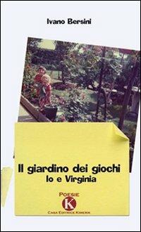Il giardino dei giochi. Io e Virginia - Ivano Bersini - copertina