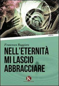 Nell'eternità mi lascio abbracciare - Francesco Ruggiero - copertina