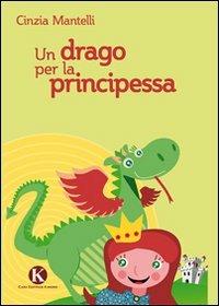 Un drago per la principessa - Cinzia Mantelli - copertina