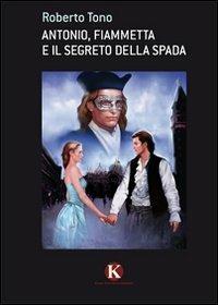 Antonio, Fiammetta e il segreto della spada - Roberto Tono - copertina