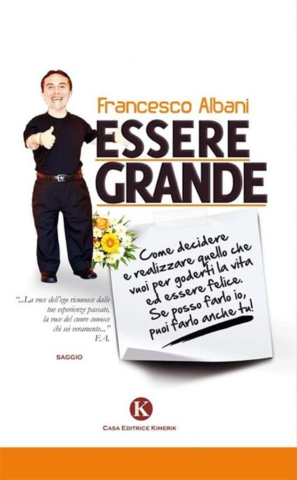 Essere grande. Come decidere e realizzare quello che vuoi per goderti la vita ed essere felice. Se posso farlo io, puoi farlo anche tu! - Francesco Albani - copertina