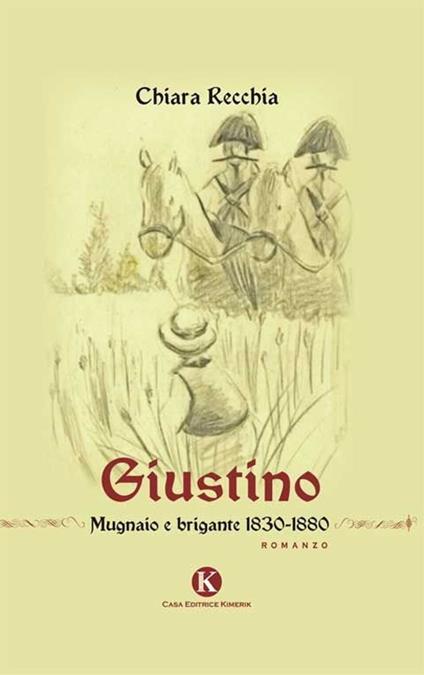 Giustino. Mugnaio e brigante 1830-1880 - Chiara Recchia - copertina