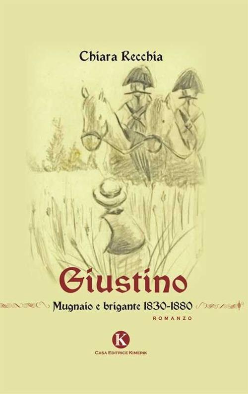 Giustino. Mugnaio e brigante 1830-1880 - Chiara Recchia - copertina