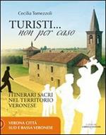 Turisti non per caso. Itinerari sacri nel territorio veronese. Vol. 1: Verona città, sud e bassa veronese.