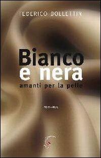 Bianco e nera. Amanti per la pelle - Federico Bollettin - copertina