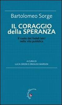 Il coraggio della speranza. Il ruolo dei fedeli laici nella vita pubblica - Bartolomeo Sorge - copertina