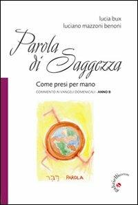 Parola di Saggezza. Come presi per mano. Commento ai Vangeli domenicali. Anno B - Lucia Bux,Luciano Mazzoni - copertina