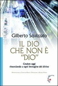 Il Dio che non è «Dio». Credere oggi rinunciando a ogni immagine del divino - Gilberto Squizzato - copertina