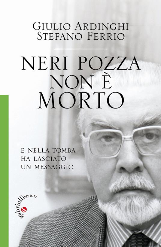 Neri Pozza non è morto. E nella tomba ha lasciato un messaggio - Giulio Ardinghi,Stefano Ferrio - copertina