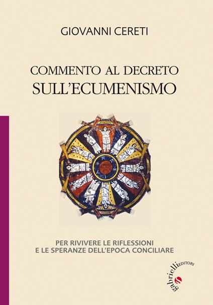 Commento al decreto sull'ecumenismo. Per rivivere le riflessioni e le speranze dell'epoca conciliare - Giovanni Cereti - copertina