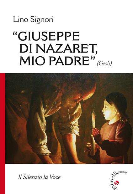 Giuseppe di Nazaret, mio padre (Gesù). Il silenzio la voce - Lino Signori - copertina