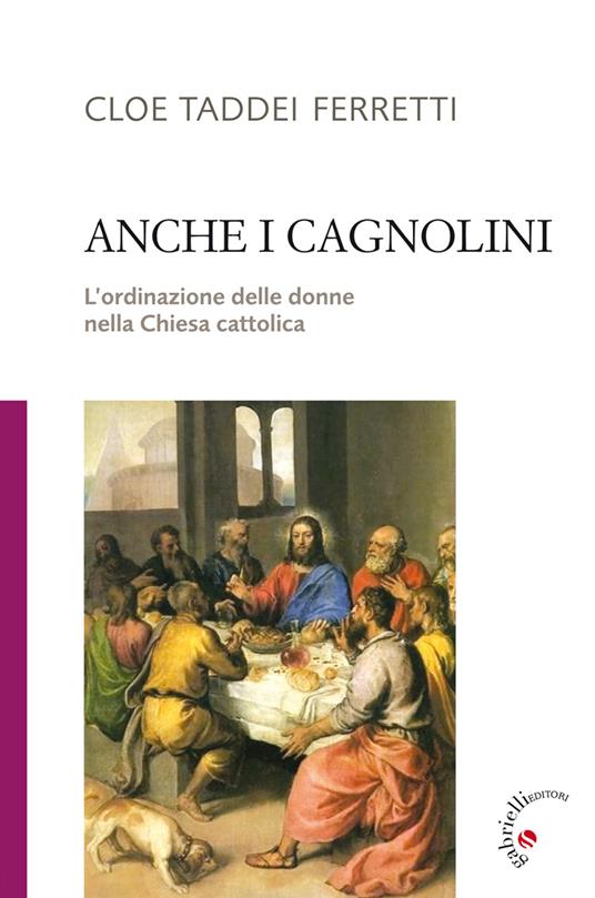 Anche i cagnolini. L'ordinazione delle donne nella Chiesa cattolica - Cloe Taddei Ferretti - copertina