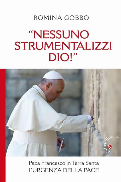 «Nessuno strumentalizzi Dio!». Papa Francesco in Terra Santa: l'urgenza della pace - Romina Gobbo - copertina