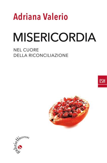 Misericordia. Nel cuore della riconciliazione - Adriana Valerio - ebook