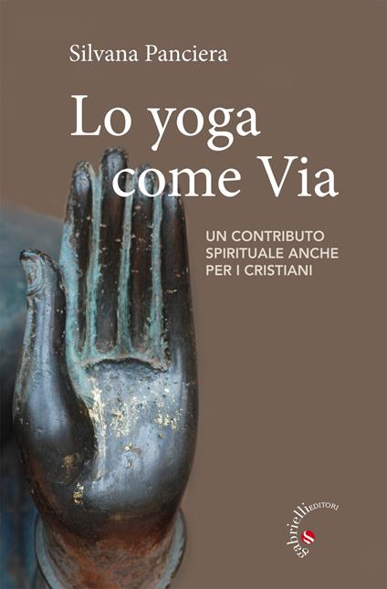Lo Yoga come via. Un contributo spirituale anche per i cristiani - Silvana Panciera - copertina