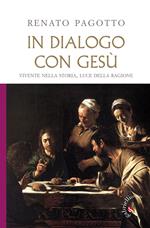 In dialogo con Gesù. Vivente nella storia, luce della ragione