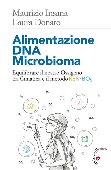 Alimentazione DNA Microbioma. Equilibrare il nostro ossigeno tra cimatica e il metodo Ken-BO2 - Laura Donato,Maurizio Insana - copertina